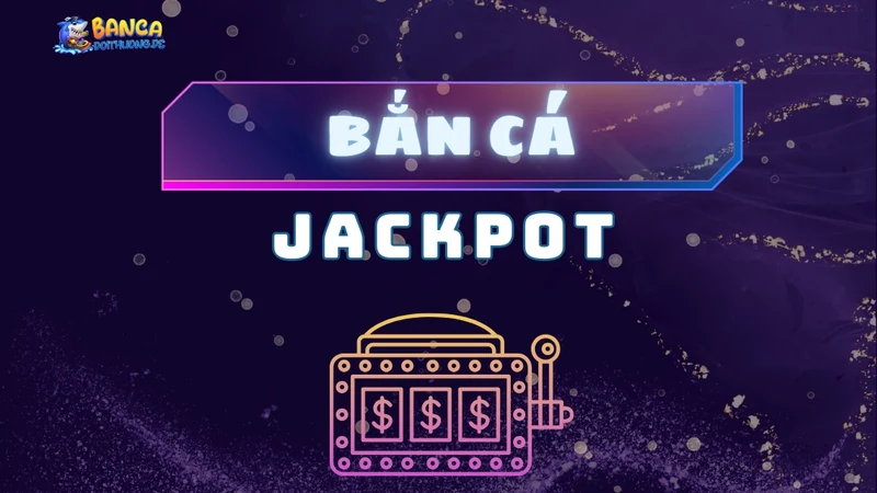 Bắn cá jackpot