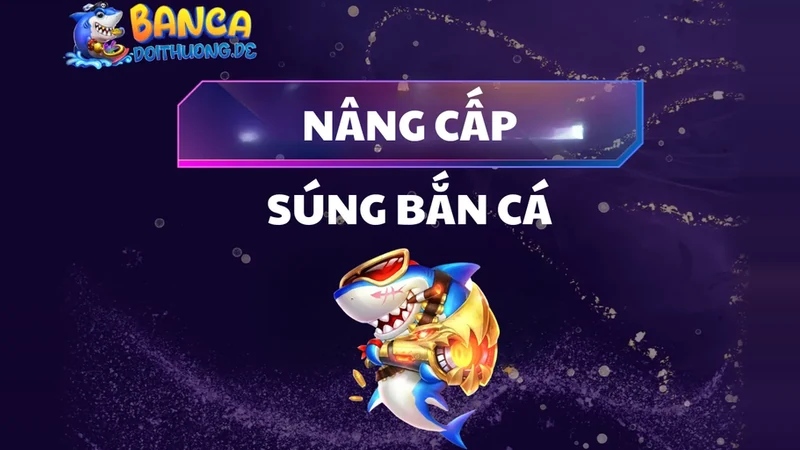 Nâng Cấp Súng Bắn Cá