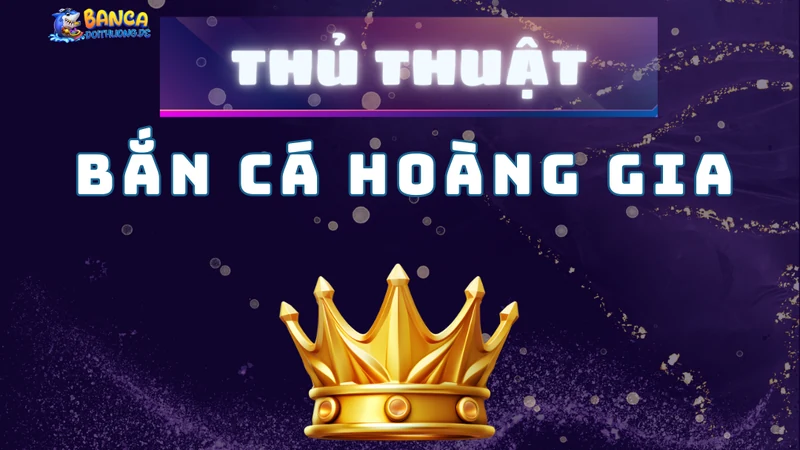Thủ thuật bắn cá hoàng gia