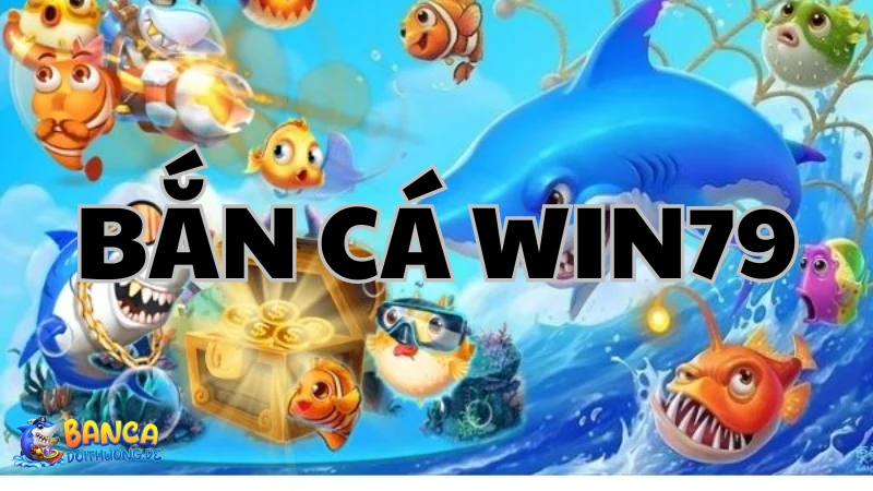 Tính năng nổi bật của bắn cá Win79